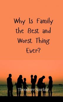 Why Is Family the Best and Worst Thing Ever?