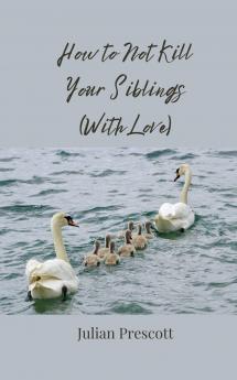 How to Not Kill Your Siblings (With Love)