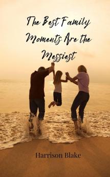 The Best Family Moments Are the Messiest