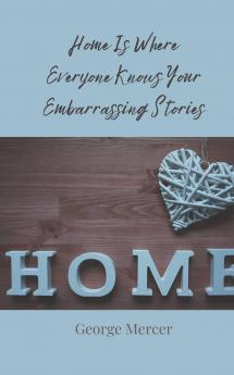 Home Is Where Everyone Knows Your Embarrassing Stories