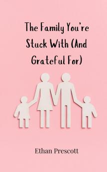 The Family You're Stuck With (And Grateful For)