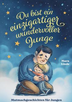 Du bist ein einzigartiger wundervoller Junge - Mutmachgeschichten ab 6 Jahre