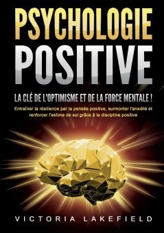 PSYCHOLOGIE POSITIVE - La clé de l'optimisme et de la force mentale !