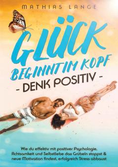 GLÜCK BEGINNT IM KOPF - DENK POSITIV