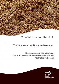 Traubentrester als Bodenverbesserer. Kreislaufwirtschaft im Weinbau - Wie Pressrückstände Bodenleben und -struktur nachhaltig verbessern