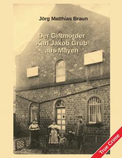 Der Giftmörder Karl Jakob Grub aus Mayen