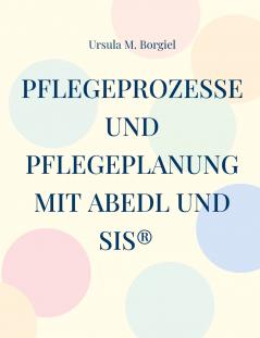 Pflegeprozesse und Pflegeplanung mit ABEDL und SIS®