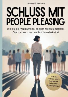 Schluss mit People Pleasing - Wie du als Frau aufhörst es allen recht zu machen Grenzen setzt und endlich du selbst wirst