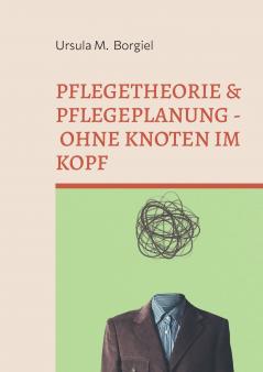 Pflegetheorie & Pflegeplanung - Ohne Knoten im Kopf