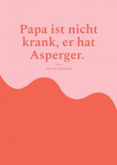 Papa ist nicht krank er hat Asperger.