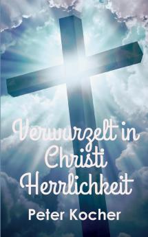 Verwurzelt in Christi Herrlichkeit