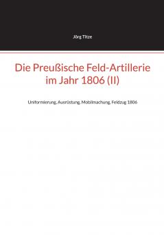 Die Preußische Feld-Artillerie  im Jahr 1806 (II)