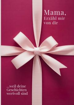 Mama erzähl mir von dir / Das Mama Geschenk Buch