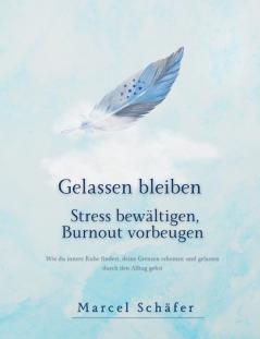 Gelassen bleiben - Stress bewältigen Burnout vorbeugen