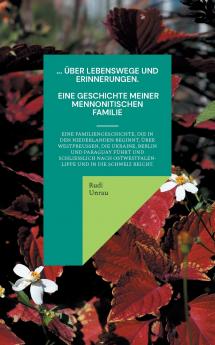 ... über Lebenswege und Erinnerungen. Eine Geschichte meiner mennonitischen Familie