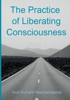 The Practice of Liberating Consciousness - Book 1
