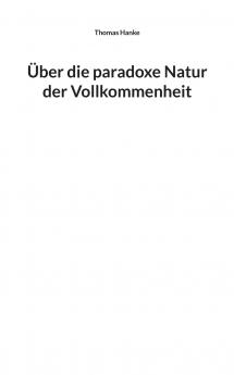 Über die paradoxe Natur der Vollkommenheit
