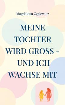 Meine Tochter wird groß - und ich wachse mit