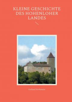 Kleine Geschichte des Hohenloher Landes