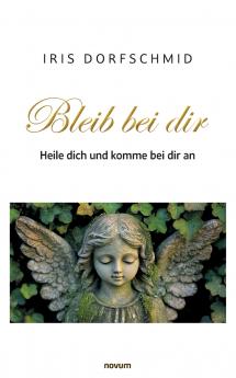 Bleib bei dir - Heile dich und komme bei dir an