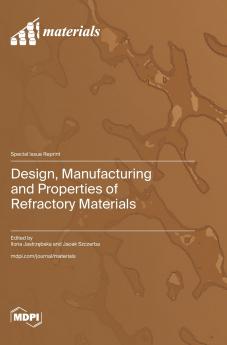 Design Manufacturing and Properties of Refractory Materials