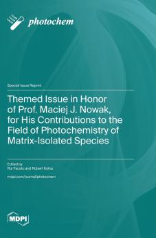 Themed Issue in Honor of Prof. Maciej J. Nowak for His Contributions to the Field of Photochemistry of Matrix-Isolated Species