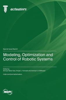Modeling Optimization and Control of Robotic Systems