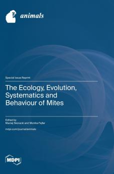 The Ecology Evolution Systematics and Behaviour of Mites