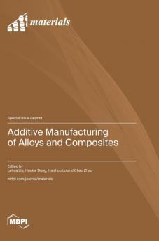 Additive Manufacturing of Alloys and Composites