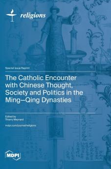 The Catholic Encounter with Chinese Thought Society and Politics in the Ming-Qing Dynasties