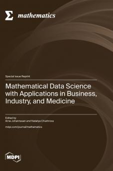 Mathematical Data Science with Applications in Business Industry and Medicine