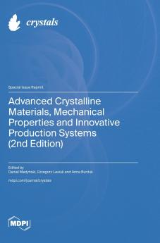 Advanced Crystalline Materials Mechanical Properties and Innovative Production Systems (2nd Edition)