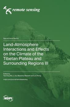Land-Atmosphere Interactions and Effects on the Climate of the Tibetan Plateau and Surrounding Regions III