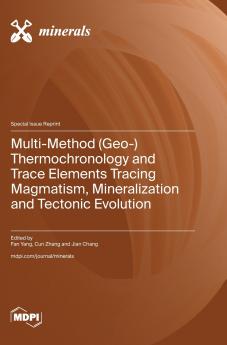 Multi-Method (Geo-) Thermochronology and Trace Elements Tracing Magmatism Mineralization and Tectonic Evolution