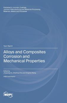 Alloys and Composites Corrosion and Mechanical Properties