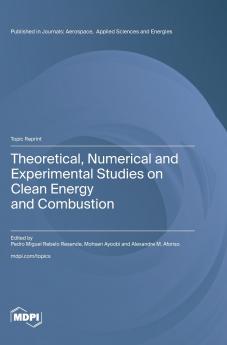 Theoretical Numerical and Experimental Studies on Clean Energy and Combustion