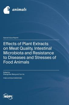 Effects of Plant Extracts on Meat Quality Intestinal Microbiota and Resistance to Diseases and Stresses of Food Animals