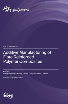 Additive Manufacturing of Fibre Reinforced Polymer Composites