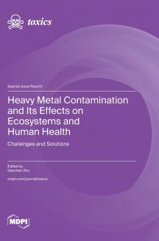 Heavy Metal Contamination and Its Effects on Ecosystems and Human Health