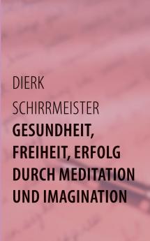 Gesundheit Freiheit Erfolg durch Meditation und Imagination