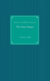 Einige Nachrichten von der in Görlitz lebenden Negerin in der heiligen Taufe Marie Friedr. Wilh. Djoppo genannt nebst dem Tractatus