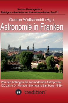 Astronomie in Franken - Von den Anfängen bis zur modernen Astrophysik. 125 Jahre Dr. Remeis-Sternwarte Bamberg (1889).