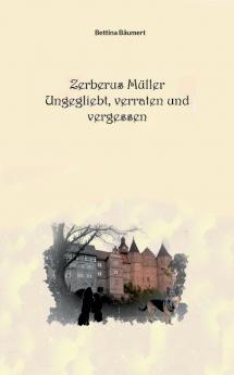 Zerberus Müller - Ungeliebt verraten und vergessen