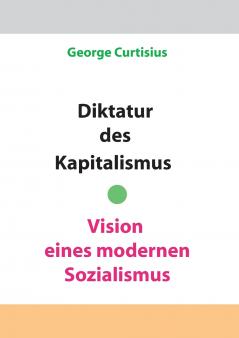 Diktatur des Kapitalismus - Vision eines modernen Sozialismus