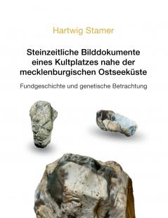 Steinzeitliche Bilddokumente eines Kultplatzes nahe der mecklenburgischen Ostseeküste