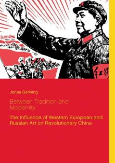 Between Tradition and Modernity - The Influence of Western European and Russian Art on Revolutionary China