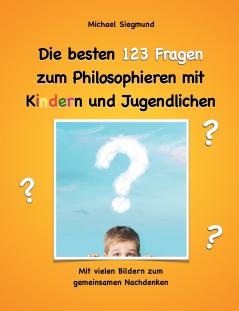 Die besten 123 Fragen zum Philosophieren mit Kindern und Jugendlichen