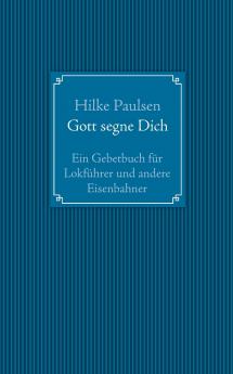 Gott segne Dich. Ein Gebetbuch für Lokführer und andere Eisenbahner