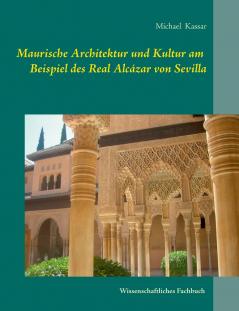 Maurische Architektur und Kultur am Beispiel des Real Alcázar von Sevilla