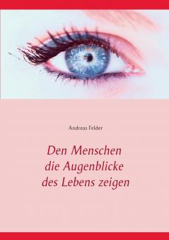Den Menschen die Augenblicke des Lebens zeigen